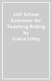 100 School Exercises for Teaching Riding
