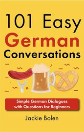 101 Easy German Conversations: Simple German Dialogues with Questions for Beginners