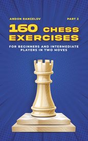 160 Chess Exercises for Beginners and Intermediate Players in Two Moves, Part 2