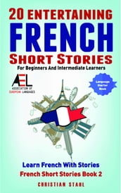 20 Entertaining French Short Stories For Beginners And Intermediate Learners Learn French With Stories French Short Stories Book 2 Polish Your Listening and Reading Skills in French