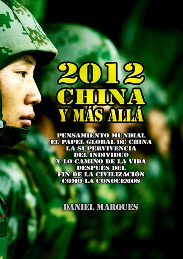 2012, China y Más Allá: Pensamiento mundial, el papel global de China, la supervivencia del individuo y lo camino de la vida después del fin de la civilización como la conocemos - Daniel Marques