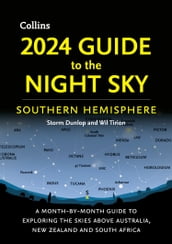 2024 Guide to the Night Sky Southern Hemisphere: A month-by-month guide to exploring the skies above Australia, New Zealand and South Africa