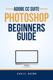 Adobe CC Photoshop Beginners Guide
