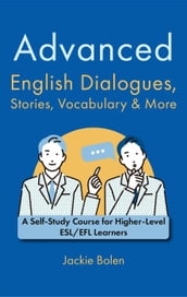 Advanced English Dialogues, Stories, Vocabulary & More: A Self-Study Course for Higher-Level ESL/EFL Learners