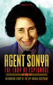 Agent Sonya - The Lady of Espionage : Astounding Story of The Spy Ursula Kuczynski