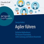 Agiler führen - Einfache Maßnahmen für bessere Teamarbeit, mehr Leistung und höhere Kreativität (Ungekürzte Lesung)
