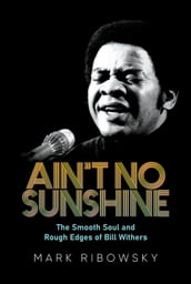 Ain t No Sunshine: The Smooth Soul and Rough Edges of Bill Withers