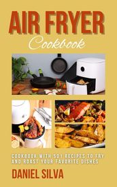 Air Fryer Cookbook: Cookbook With 501 Recipes to Fry and Roast Your Favorite Dishes