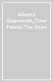 Alberto Giacometti¿Time Passes Too Soon