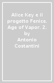 Alice Key e il progetto Fenice. Age of Vapor. 2.