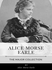 Alice Morse Earle The Major Collection