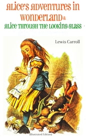 Alice s Adventures in Wonderland & Alice Through the Looking-Glass Alice in Wonderland (Illustrated Edition)