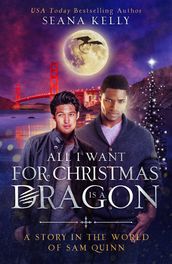 All I Want for Christmas is a Dragon: A Story in the World of Sam Quinn