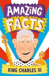 Amazing Facts King Charles III (Amazing Facts Every Kid Needs to Know)