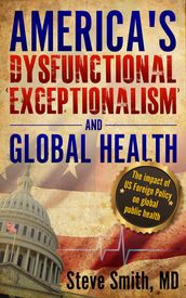 America s Dysfunctional  Exceptionalism  and Global Health