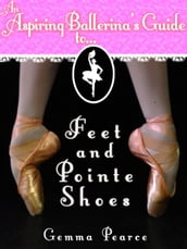 An Aspiring Ballerina s Guide to: Feet & Pointe Shoes