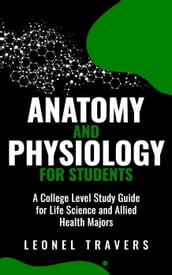 Anatomy and Physiology For Students: A College Level Study Guide for Life Science and Allied Health Majors