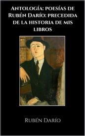 Antología: poesías de Rubén Darío: precedida de la historia de mis libros