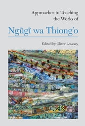 Approaches to Teaching the Works of Ngg wa Thiong o