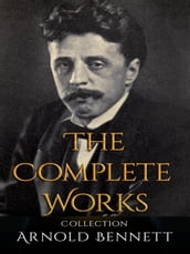 Arnold Bennett: The Complete Works
