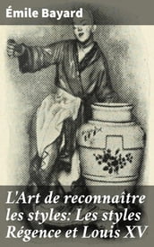 L Art de reconnaître les styles: Les styles Régence et Louis XV