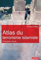Atlas du terrorisme islamiste. D Al-Qaida à Daech