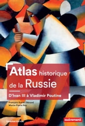 Atlas historique de la Russie. D Ivan III à Vladimir Poutine