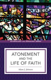 Atonement and the Life of Faith (Soteriology and Doxology)