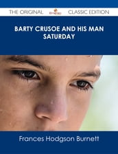 Barty Crusoe and His Man Saturday - The Original Classic Edition
