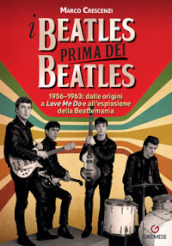 I Beatles prima dei Beatles. 1956-1963: dalle origini a «Love me do» e all esplosione della Beatlemania