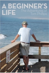 A Beginner s Life: The Adventures of Tom Phillips