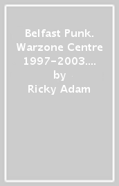 Belfast Punk. Warzone Centre 1997-2003. Ediz. illustrata