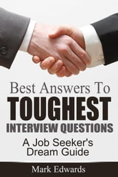 Best Answers To Toughest Interview Questions : A Job Seeker s Dream Guide
