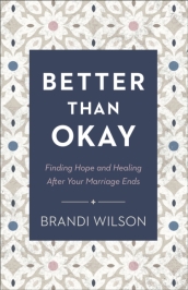 Better Than Okay - Finding Hope and Healing After Your Marriage Ends