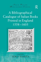 A Bibliographical Catalogue of Italian Books Printed in England 15581603