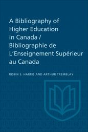 A Bibliography of Higher Education in Canada / Bibliographie de L Enseignement Supérieur au Canada