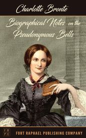 Biographical Notes on the Pseudonymous Bells - Unabridged