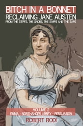 Bitch In a Bonnet: Reclaiming Jane Austen From the Stiffs, the Snobs, the Simps and the Saps (Volume 2)