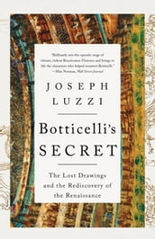 Botticelli s Secret: The Lost Drawings and the Rediscovery of the Renaissance
