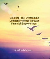 Breaking Free: Overcoming Domestic Violence Through Financial Empowerment