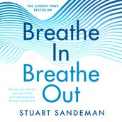 Breathe In, Breathe Out: The bestselling practical guide on how to breathe for better sleep, stress management, improved self-esteem, and to care for your mental health