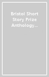 Bristol Short Story Prize Anthology Volume 16