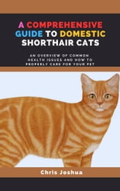 A COMPREHENSIVE GUIDE TO DOMESTIC SHORTHAIR CATS
