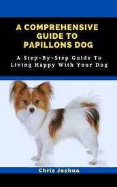 A COMPREHENSIVE GUIDE TO PAPILLONS DOG