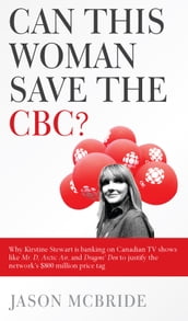 Can This Woman Save the CBC? Why Kirstine Stewart is banking on Canadian TV shows like Mr. D, Arctic Air, and Dragons  Den to justify the network s $800 million price tag