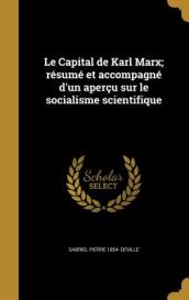 Le Capital de Karl Marx; Resume Et Accompagne D Un Apercu Sur Le Socialisme Scientifique
