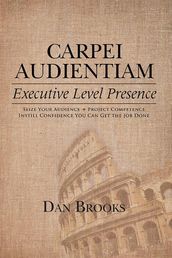 Carpei Audientiam: Executive Level Presence