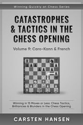 Catastrophes & Tactics in the Chess Opening - Vol 9: Caro-Kann & French