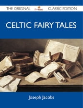 Celtic Fairy Tales - The Original Classic Edition