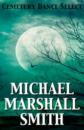 Cemetery Dance Select: Michael Marshall Smith